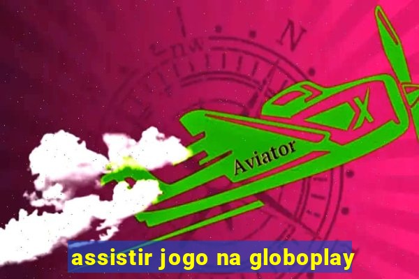 assistir jogo na globoplay